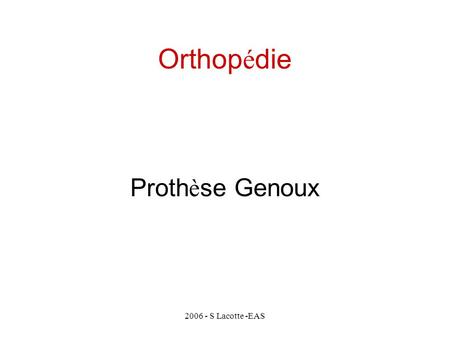 Orthopédie Prothèse Genoux 2006 - S Lacotte -EAS.