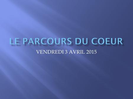 LE PARCOURS DU COEUR VENDREDI 3 AVRIL 2015.