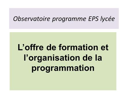 Observatoire programme EPS lycée L’offre de formation et l’organisation de la programmation.