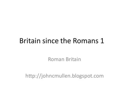 Britain since the Romans 1 Roman Britain