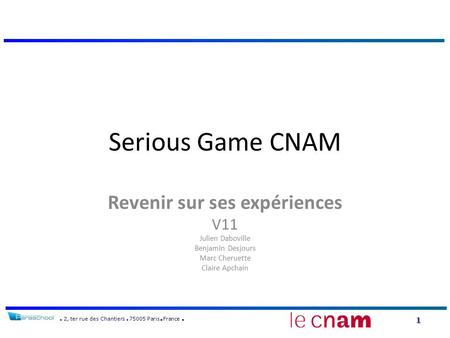 1 2, ter rue des Chantiers 75005 Paris France Serious Game CNAM Revenir sur ses expériences V11 Julien Daboville Benjamin Desjours Marc Cheruette Claire.