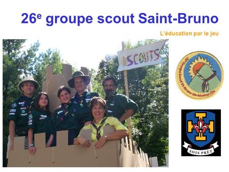 26 e groupe scout Saint-Bruno L’éducation par le jeu.