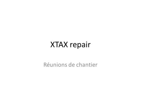 XTAX repair Réunions de chantier. Activités S11 Montage bunker (Transport) Déconnexions hydrauliques Déconnexions électriques Equipment bunker (Abou)