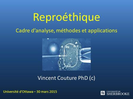 Reproéthique Cadre d’analyse, méthodes et applications Vincent Couture PhD (c) Université d’Ottawa – 30 mars 2015.