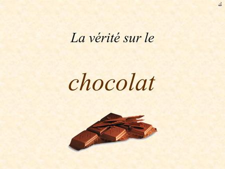 ﻙ La vérité sur le chocolat.