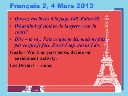 Français 2, 4 Mars 2013 Ouvrez vos livres à la page 148. Faites #2. What kind of clothes do lawyers wear in court? Dire – to say. Fais ce que je dis, mais.