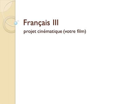 Français III projet cinématique (votre film). les critères Create a 3 minute film with a 1 minute introduction. The introduction must explain briefly.