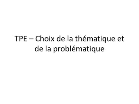 TPE – Choix de la thématique et de la problématique.