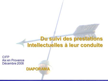Du suivi des prestations Intellectuelles à leur conduite Du suivi des prestations Intellectuelles à leur conduite CIFP Aix en Provence Décembre 2008 DIAPORAMA.