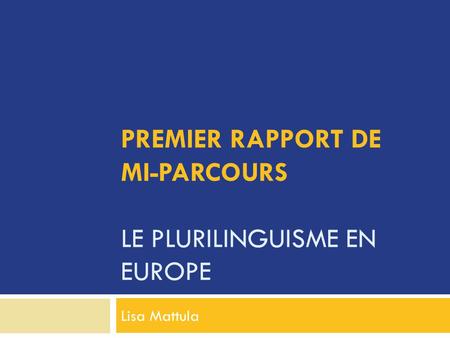 PREMIER RAPPORT DE MI-PARCOURS LE PLURILINGUISME EN EUROPE Lisa Mattula.
