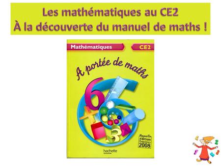 Les mathématiques au CE2 À la découverte du manuel de maths !