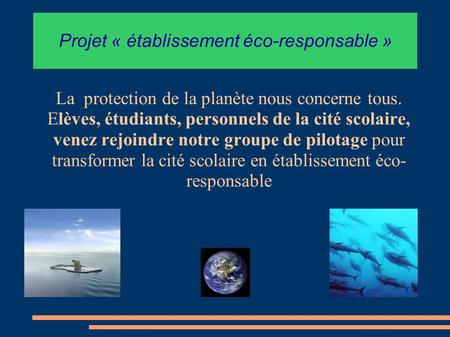 Projet « établissement éco-responsable » La protection de la planète nous concerne tous. Elèves, étudiants, personnels de la cité scolaire, venez rejoindre.