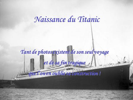 Naissance du Titanic Tant de photos existent de son seul voyage