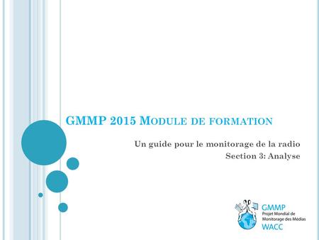 GMMP 2015 M ODULE DE FORMATION Un guide pour le monitorage de la radio Section 3: Analyse.