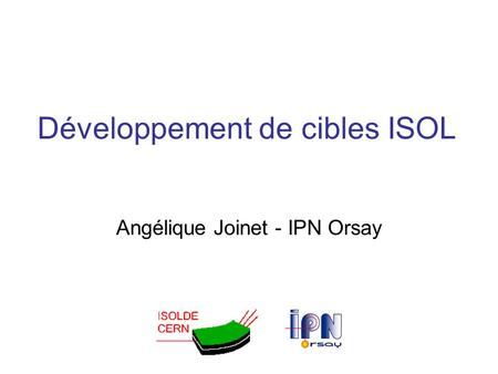Développement de cibles ISOL Angélique Joinet - IPN Orsay.