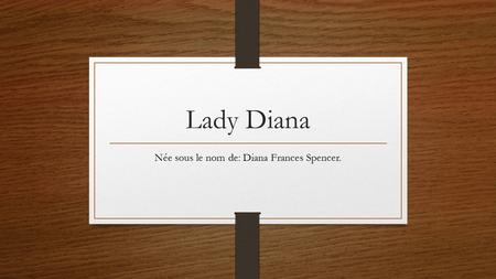 Née sous le nom de: Diana Frances Spencer.