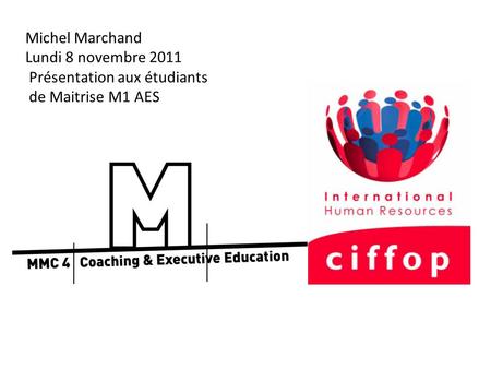 Michel Marchand Lundi 8 novembre 2011 Présentation aux étudiants de Maitrise M1 AES.