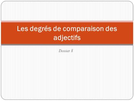 Dossier 8 Les degrés de comparaison des adjectifs.