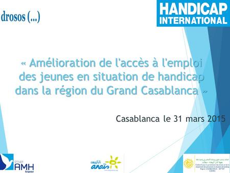 « Amélioration de l'accès à l'emploi des jeunes en situation de handicap dans la région du Grand Casablanca » Casablanca le 31 mars 2015.