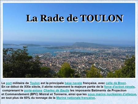 La Rade de TOULON Le port militaire de Toulon est la principale base navale française, avec celle de Brest. En ce début de XXIe siècle, il abrite notamment.