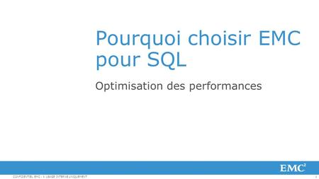 1CONFIDENTIEL EMC : À USAGE INTERNE UNIQUEMENT Pourquoi choisir EMC pour SQL Optimisation des performances.