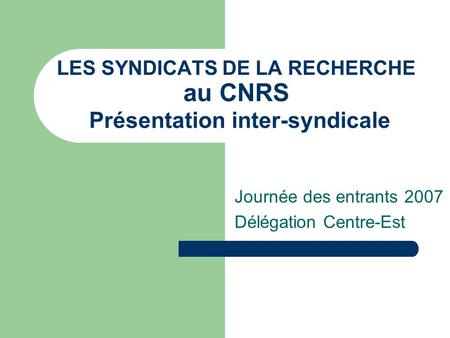 LES SYNDICATS DE LA RECHERCHE au CNRS Présentation inter-syndicale