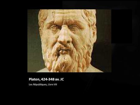 Platon, 424-348 av. JC Les Républiques, Livre VII.