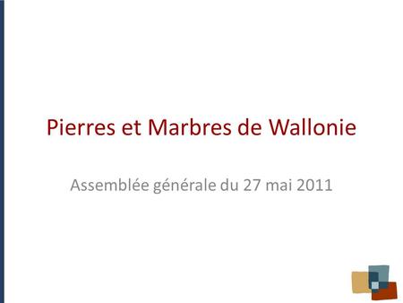 Pierres et Marbres de Wallonie Assemblée générale du 27 mai 2011.