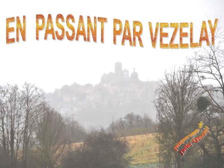 Temps brumeux, frais, maussade aujourd’hui ; et nous som- mes un peu pressées. Mais tout de même… Vézelay, on ne peut pas l’ignorer ! Une visite, juste.