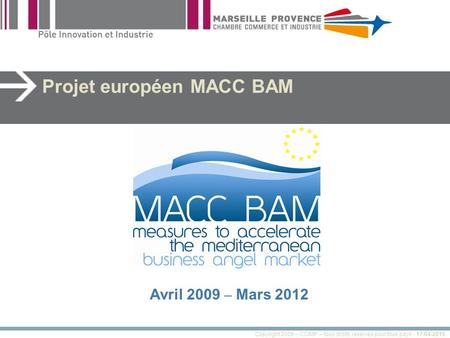 Copyright 2009 – CCIMP – tous droits réservés pour tous pays - 17/04/2015 Projet européen MACC BAM Avril 2009 – Mars 2012.