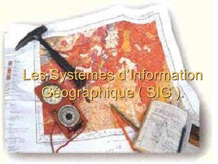 Les Systèmes d’Information Géographique ( SIG ).