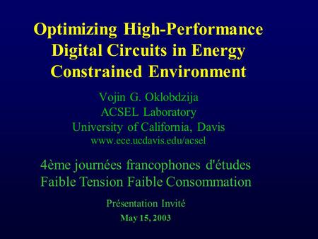 Optimizing High-Performance Digital Circuits in Energy Constrained Environment Vojin G. Oklobdzija ACSEL Laboratory University of California, Davis www.ece.ucdavis.edu/acsel.