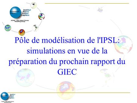Pôle de modélisation de l'IPSL: simulations en vue de la préparation du prochain rapport du GIEC.