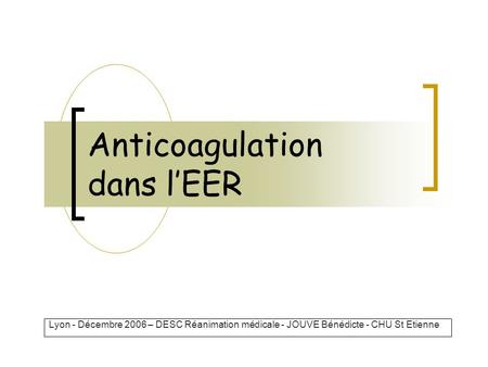Anticoagulation dans l’EER Lyon - Décembre 2006 – DESC Réanimation médicale - JOUVE Bénédicte - CHU St Etienne.