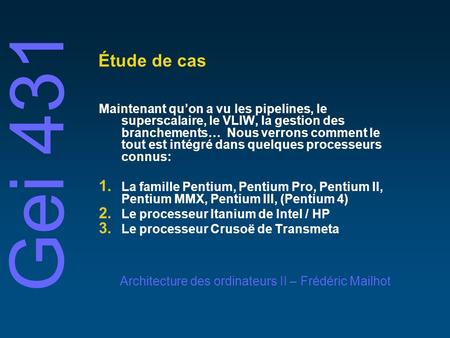 Gei 431 Architecture des ordinateurs II – Frédéric Mailhot Étude de cas Maintenant qu’on a vu les pipelines, le superscalaire, le VLIW, la gestion des.
