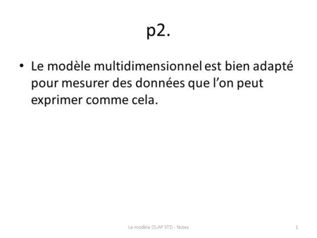 P2. Le modèle multidimensionnel est bien adapté pour mesurer des données que l’on peut exprimer comme cela. Le modèle OLAP STD - Notes1.