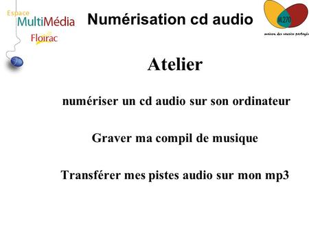 Numérisation cd audio Atelier numériser un cd audio sur son ordinateur Graver ma compil de musique Transférer mes pistes audio sur mon mp3.