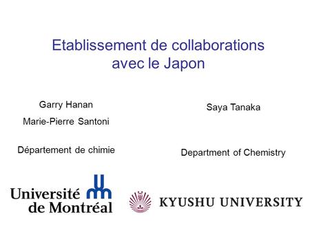 Etablissement de collaborations avec le Japon Garry Hanan Marie-Pierre Santoni Département de chimie Saya Tanaka Department of Chemistry.