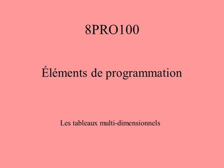 8PRO100 Éléments de programmation Les tableaux multi-dimensionnels.