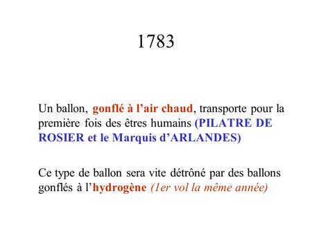 1783 Un ballon, gonflé à l’air chaud, transporte pour la première fois des êtres humains (PILATRE DE ROSIER et le Marquis d’ARLANDES)‏ Ce type de ballon.