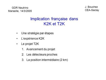 GDR Neutrino Marseille, 14/3/2005 J. Bouchez CEA-Saclay Implication française dans K2K et T2K Une stratégie par étapes L’expérience K2K Le projet T2K 1.