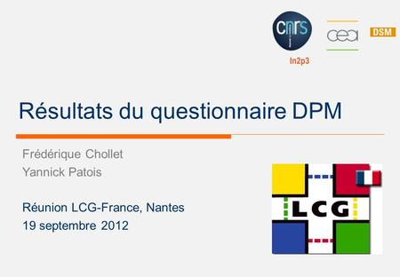 Frédérique Chollet Yannick Patois Réunion LCG-France, Nantes 19 septembre 2012 Résultats du questionnaire DPM.