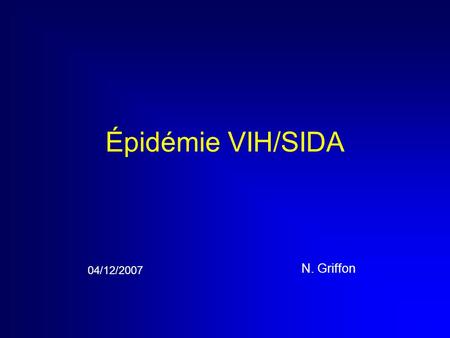 Épidémie VIH/SIDA 04/12/2007 N. Griffon.