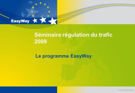 Séminaire régulation du trafic 2009 Le programme EasyWay www.easyway-its.eu.