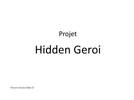 Projet Hidden Geroi Ppt en version bêta. Mardi 8 janvier 2013 1ère semaine – phase d’évaluation 1 / partie dev 1/ Mise en place de l’infrastructure 1.1/