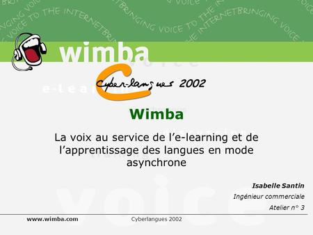 Www.wimba.comCyberlangues 2002 Wimba La voix au service de l’e-learning et de l’apprentissage des langues en mode asynchrone Isabelle Santin Ingénieur.