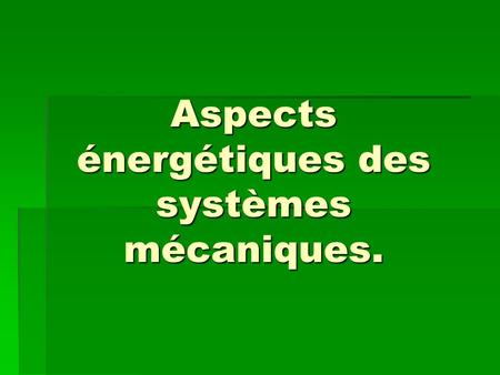 Aspects énergétiques des systèmes mécaniques.