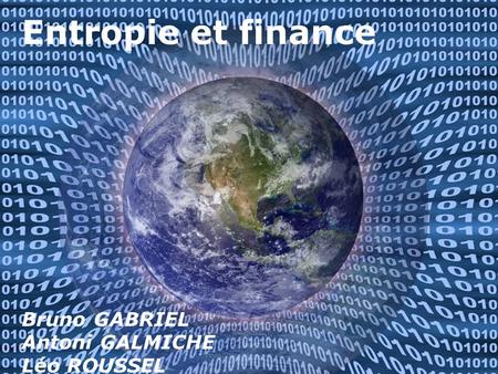 Entropie et finance Bruno GABRIEL Antoni GALMICHE Léo ROUSSEL.