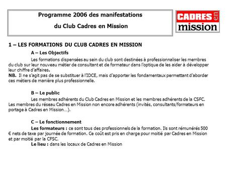 Programme 2006 des manifestations du Club Cadres en Mission 1 – LES FORMATIONS DU CLUB CADRES EN MISSION A – Les Objectifs Les formations dispensées au.