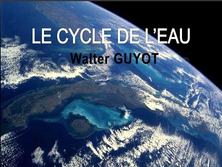 LE CYCLE DE L’EAU Walter GUYOT.